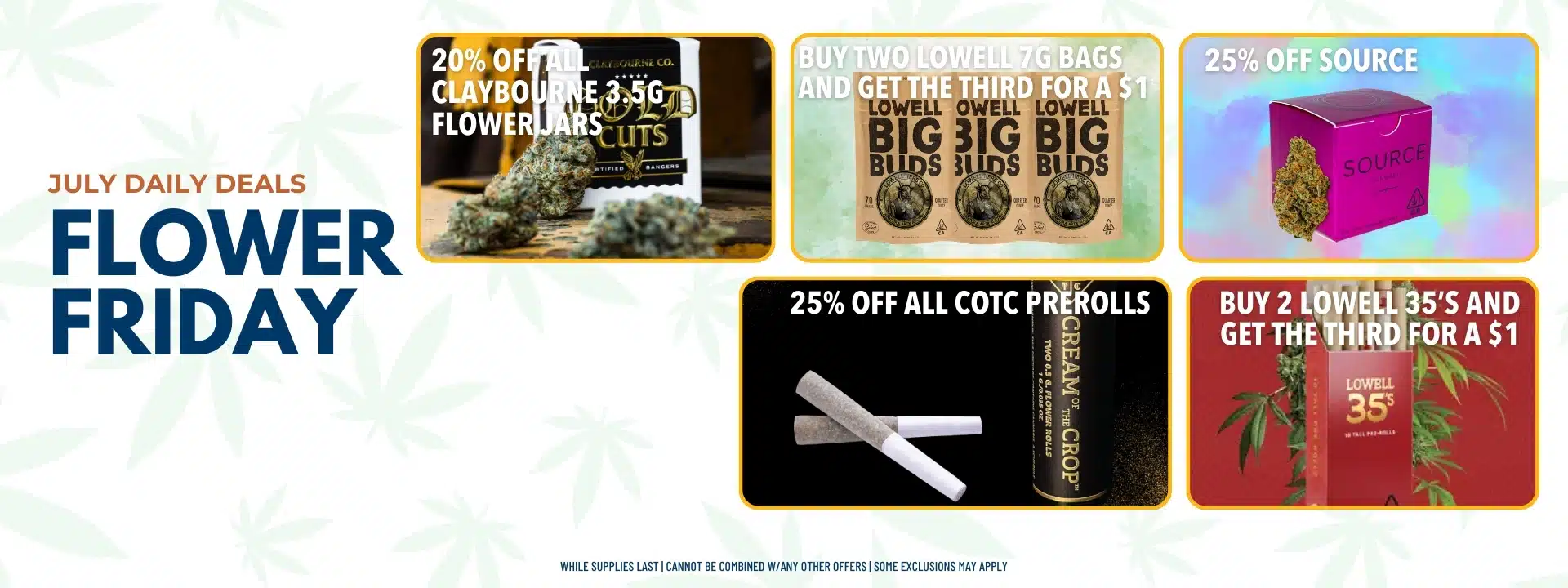 Product images with text overlay that reads: JULY DAILY DEALS. FLOWER FRIDAY. 20% off all Claybourne 3.5g Flower Jars, Buy Two Lowell 7g bags and get the third for $1, 25% off Source, 25% off all COTC prerolls, Buy 2 Lowell 35's and get the third for $1.