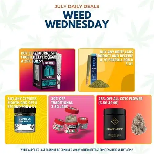 Product images with text overlay that reads: July Daily Deals Weed Wednesday. Buy Claybourne 5pk Frosted Flyers & Get a 2pk for $1, buy any Cypress Eighth and get a secong for $1, Buy any Brite Labs product and receive a 1g preroll for $0.01, 30% off Traditional 3.5g jars, 25% off all COTC flower (3.5g % 14g).